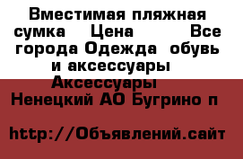 Вместимая пляжная сумка. › Цена ­ 200 - Все города Одежда, обувь и аксессуары » Аксессуары   . Ненецкий АО,Бугрино п.